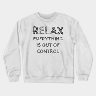 RELAX.. EVERYTHING IS OUT OF CONTROL Crewneck Sweatshirt